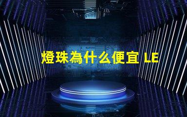 燈珠為什么便宜 LED燈珠為什么會燒